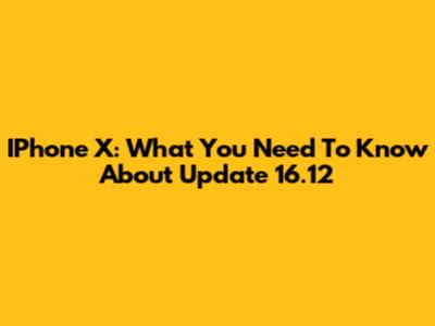 IPhone X: What You Need To Know About Update 16.12