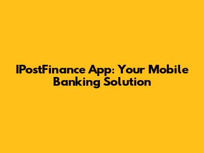 IPostFinance App: Your Mobile Banking Solution