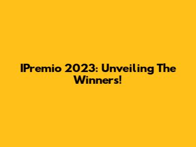 IPremio 2023: Unveiling The Winners!
