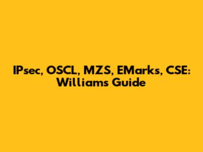 IPsec, OSCL, MZS, EMarks, CSE: Williams Guide