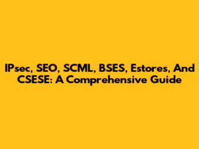 IPsec, SEO, SCML, BSES, Estores, And CSESE: A Comprehensive Guide