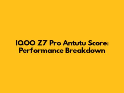 IQOO Z7 Pro Antutu Score: Performance Breakdown
