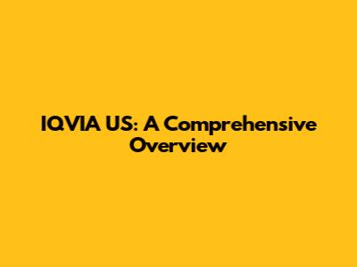 IQVIA US: A Comprehensive Overview