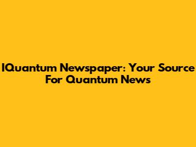 IQuantum Newspaper: Your Source For Quantum News