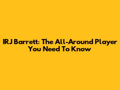 IRJ Barrett: The All-Around Player You Need To Know