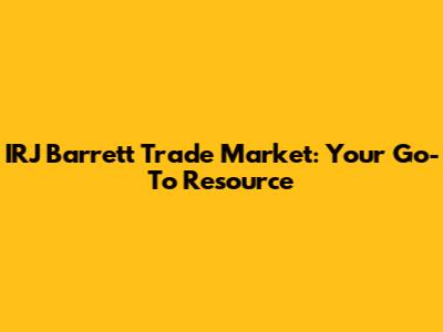 IRJ Barrett Trade Market: Your Go-To Resource