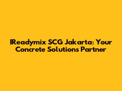 IReadymix SCG Jakarta: Your Concrete Solutions Partner