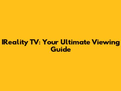 IReality TV: Your Ultimate Viewing Guide