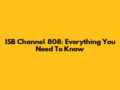 ISB Channel 808: Everything You Need To Know