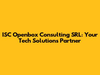 ISC Openbox Consulting SRL: Your Tech Solutions Partner