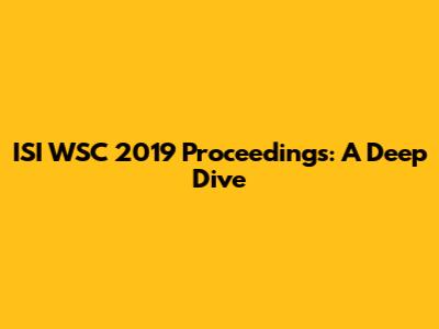 ISI WSC 2019 Proceedings: A Deep Dive