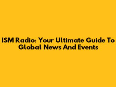 ISM Radio: Your Ultimate Guide To Global News And Events