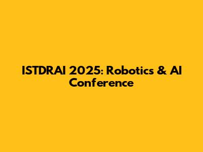 ISTDRAI 2025: Robotics & AI Conference