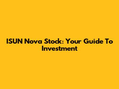ISUN Nova Stock: Your Guide To Investment