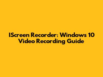 IScreen Recorder: Windows 10 Video Recording Guide