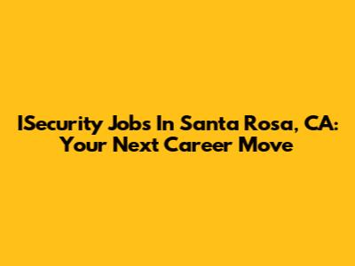 ISecurity Jobs In Santa Rosa, CA: Your Next Career Move