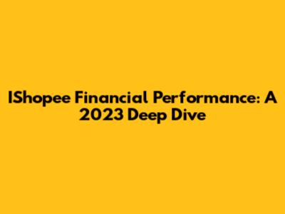 IShopee Financial Performance: A 2023 Deep Dive