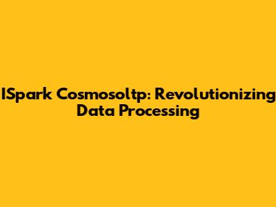 ISpark Cosmosoltp: Revolutionizing Data Processing
