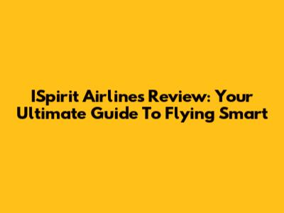 ISpirit Airlines Review: Your Ultimate Guide To Flying Smart