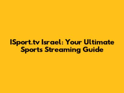 ISport.tv Israel: Your Ultimate Sports Streaming Guide