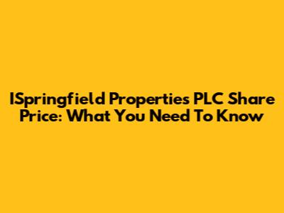 ISpringfield Properties PLC Share Price: What You Need To Know