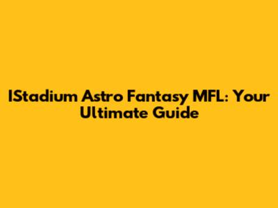 IStadium Astro Fantasy MFL: Your Ultimate Guide