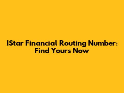 IStar Financial Routing Number: Find Yours Now