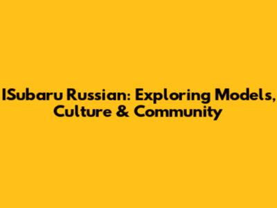 ISubaru Russian: Exploring Models, Culture & Community