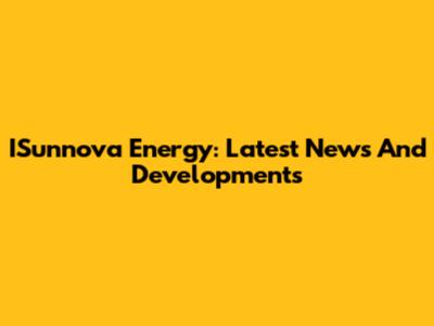 ISunnova Energy: Latest News And Developments