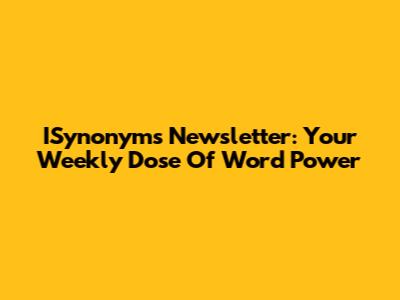 ISynonyms Newsletter: Your Weekly Dose Of Word Power