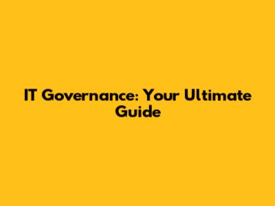 IT Governance: Your Ultimate Guide