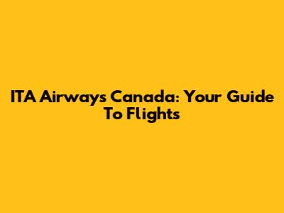 ITA Airways Canada: Your Guide To Flights