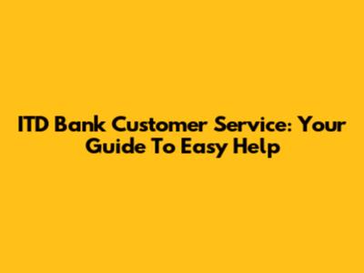 ITD Bank Customer Service: Your Guide To Easy Help