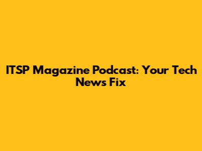 ITSP Magazine Podcast: Your Tech News Fix