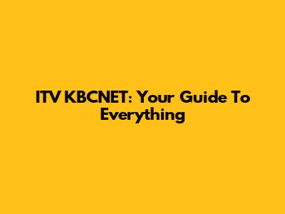 ITV KBCNET: Your Guide To Everything