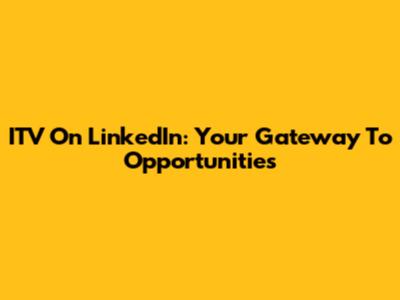 ITV On LinkedIn: Your Gateway To Opportunities