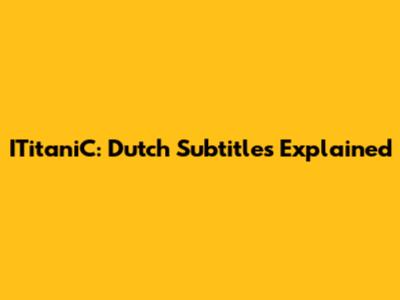 ITitaniC: Dutch Subtitles Explained