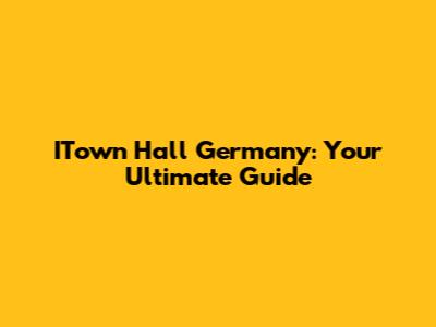 ITown Hall Germany: Your Ultimate Guide