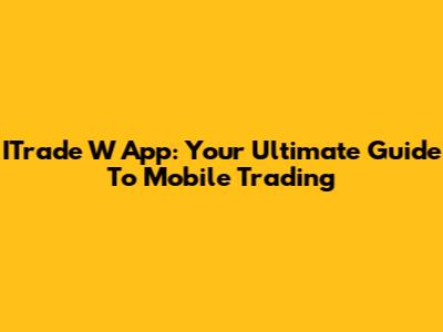 ITrade W App: Your Ultimate Guide To Mobile Trading