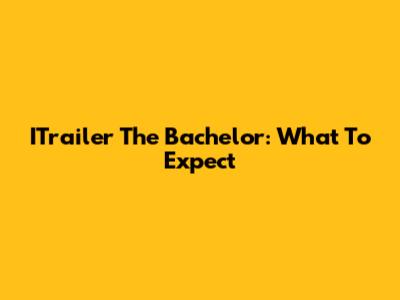 ITrailer The Bachelor: What To Expect