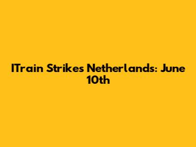 ITrain Strikes Netherlands: June 10th