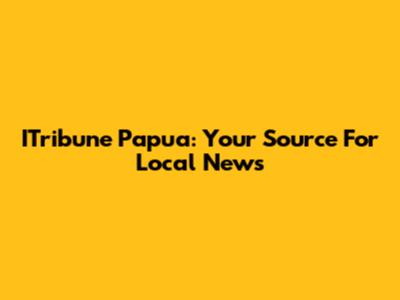 ITribune Papua: Your Source For Local News