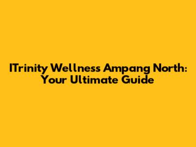 ITrinity Wellness Ampang North: Your Ultimate Guide