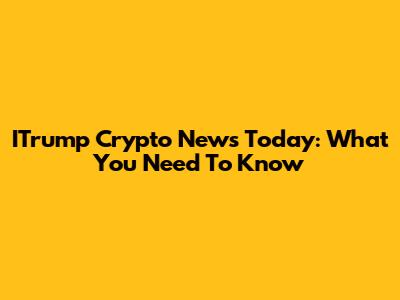 ITrump Crypto News Today: What You Need To Know