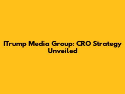 ITrump Media Group: CRO Strategy Unveiled