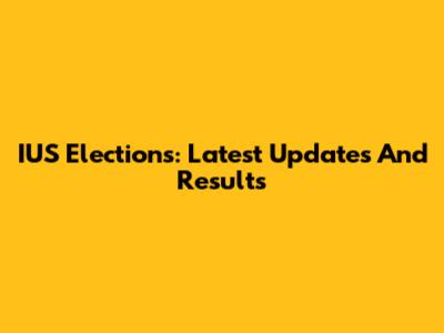 IUS Elections: Latest Updates And Results