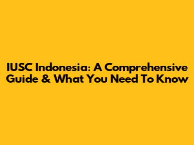 IUSC Indonesia: A Comprehensive Guide & What You Need To Know