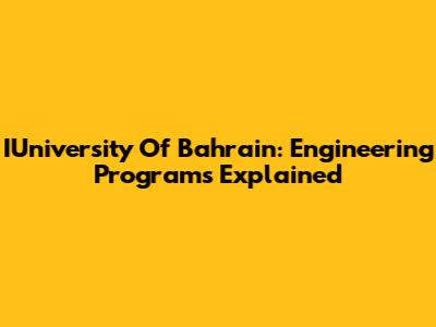 IUniversity Of Bahrain: Engineering Programs Explained