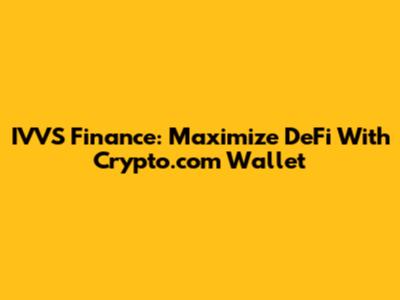 IVVS Finance: Maximize DeFi With Crypto.com Wallet