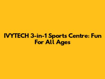 IVYTECH 3-in-1 Sports Centre: Fun For All Ages